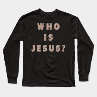 Who is Jesus? Long Sleeve T-Shirt
